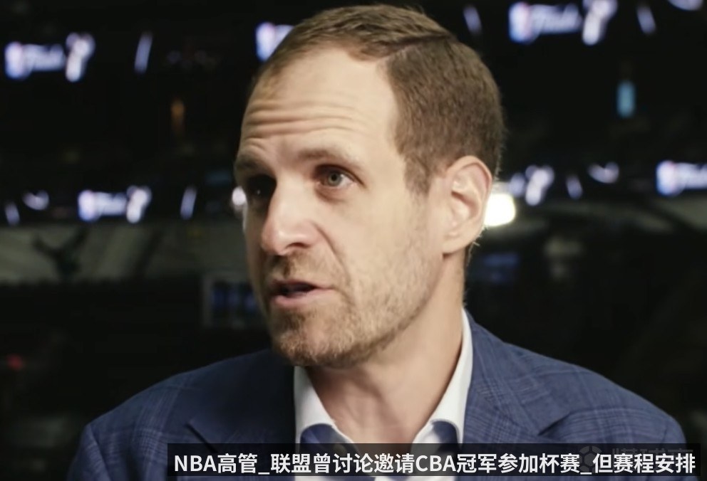 NBA高管_联盟曾讨论邀请CBA冠军参加杯赛_但赛程安排有困难