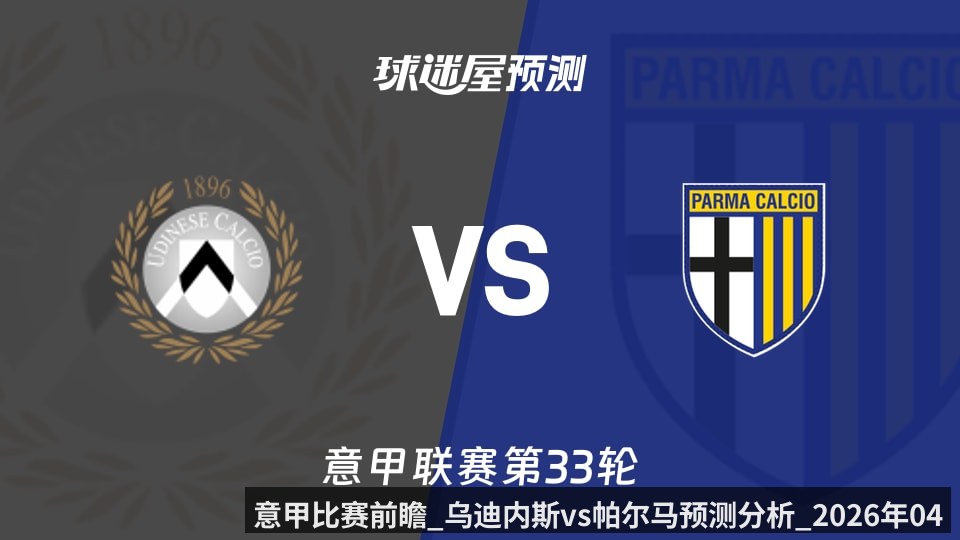 意甲比赛前瞻_乌迪内斯vs帕尔马预测分析_2026年04月18日_